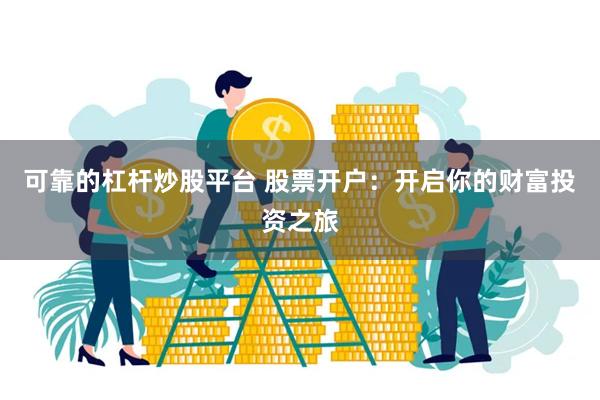 可靠的杠杆炒股平台 股票开户：开启你的财富投资之旅