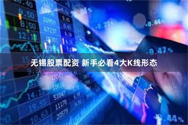 无锡股票配资 新手必看4大K线形态