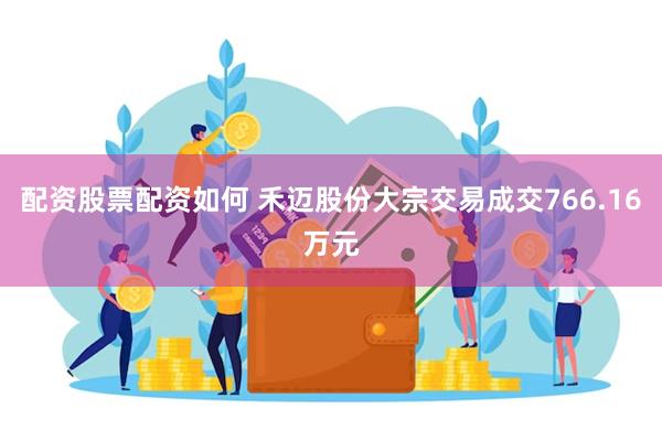 配资股票配资如何 禾迈股份大宗交易成交766.16万元
