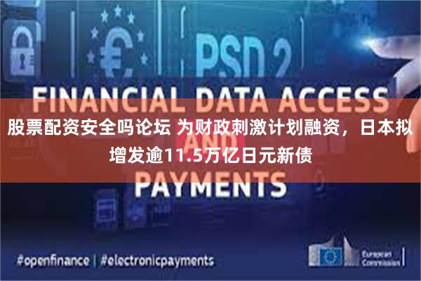 股票配资安全吗论坛 为财政刺激计划融资,日本拟增发逾11.5万亿日元新债